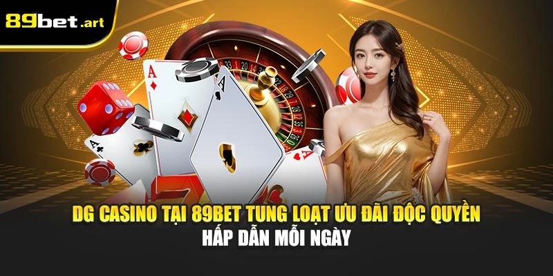 DG Casino 89Bet - Trải Nghiệm Cược Đỉnh Cao Mỗi Ngày