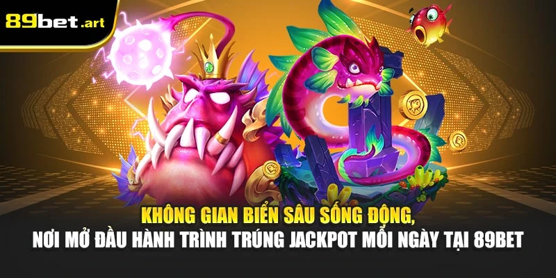 Jackpot Đánh Cá 89Bet - Bắn Cá Vàng, Trúng Lớn Mỗi Ngày