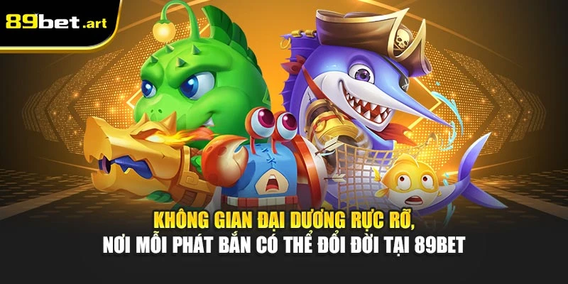 Vua Đánh Cá 89Bet - Tìm Đại Boss Giành Giải Thưởng Cực Khủng