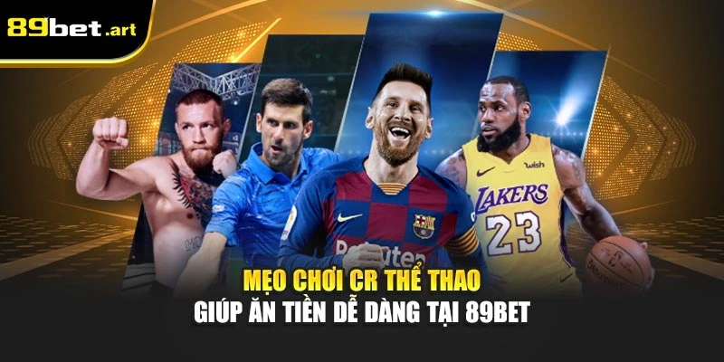 CR Thể Thao 89Bet - Cá Cược Đa Dạng, Ăn Tiền Cực Nhanh