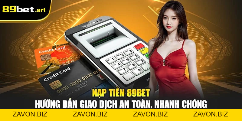 Nạp Tiền 89Bet - Hướng Dẫn Giao Dịch An Toàn, Nhanh Chóng