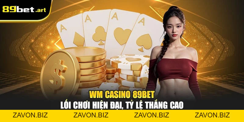 WM Casino 89Bet - Lối Chơi Hiện Đại, Tỷ Lệ Thắng Cao