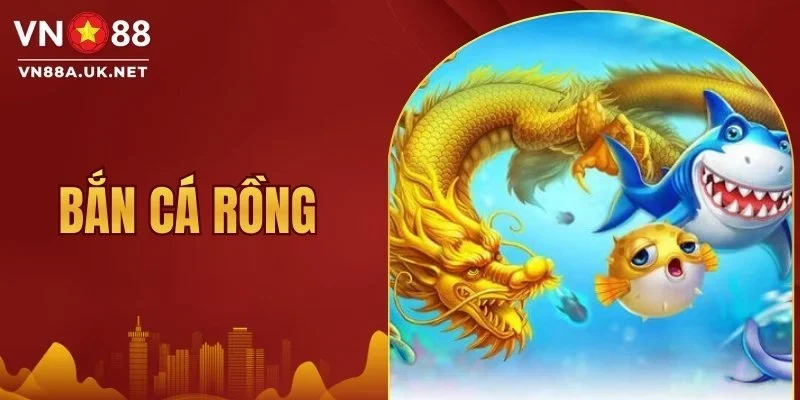 Bắn Cá Rồng - Đại Chiến Long Vương Sôi Động Mỗi Lúc 2026