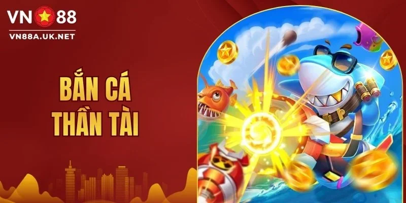 Bắn Cá Thần Tài - Trải Nghiệm Sảnh Game Chuẩn VIP 2026