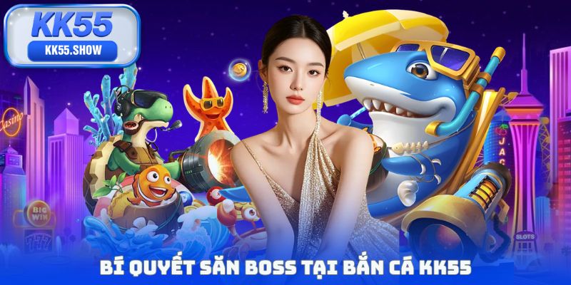 Bắn Cá Kk55 - Thiên Đường Săn Boss Đổi Thưởng Lớn