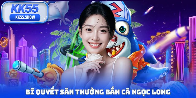 Bắn Cá Ngọc Long - Săn Boss Rồng Với Jackpot Đến 500 Triệu
