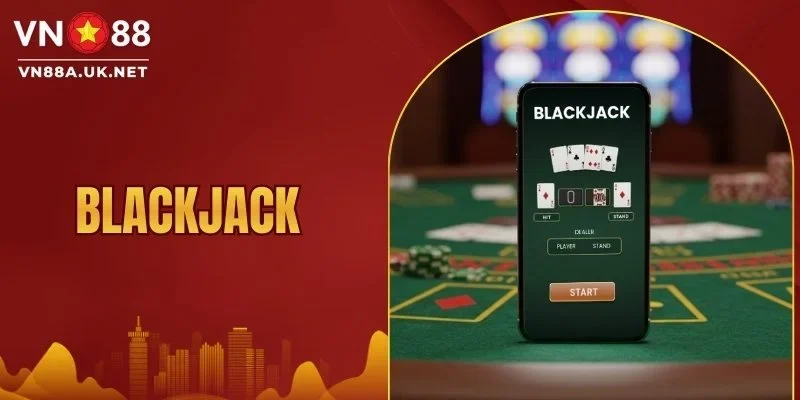 Blackjack - Hành Trình Chinh Phục Mốc 21 Huyền Thoại 2026