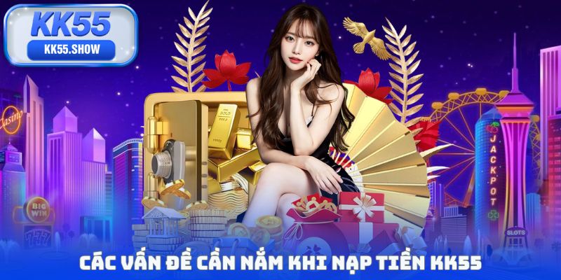 Nạp Tiền KK55 - Xử Lý Thanh Toán 100%, Nhanh Chóng
