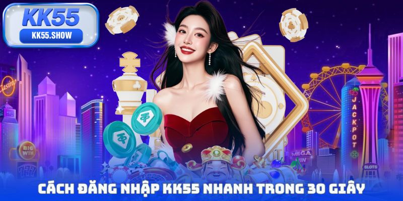 Đăng Nhập KK55 - Hướng Dẫn Truy Cập Nhanh Trong 30 Giây