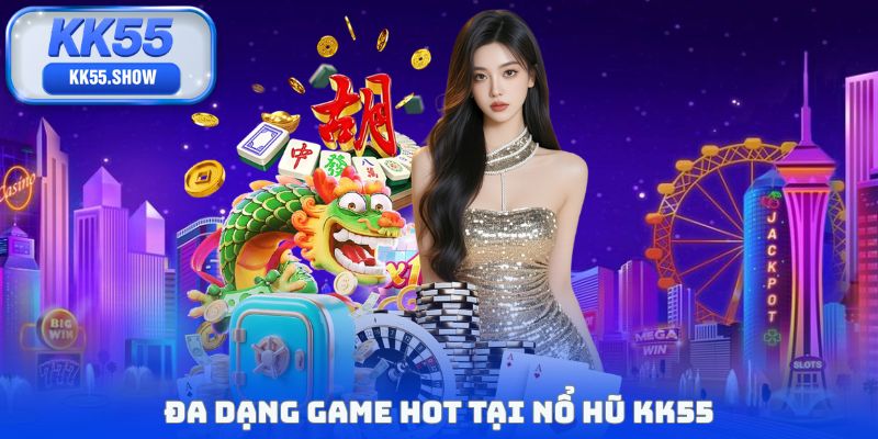 Nổ Hũ KK55 - Săn Jackpot Tiền Tỷ Với 1 Click May Mắn