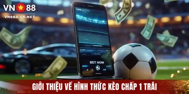 Kèo Chấp 1 Trái - Chiến Lược Bắt Sóng Nhà Cái Chuẩn Xác 2026