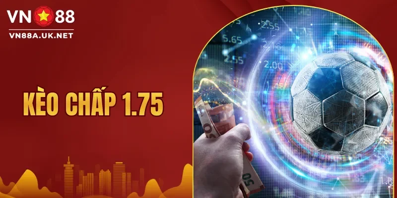 Kèo Chấp 1.75: 3 Phương Pháp Soi Giúp Thắng Lớn Ở VN88
