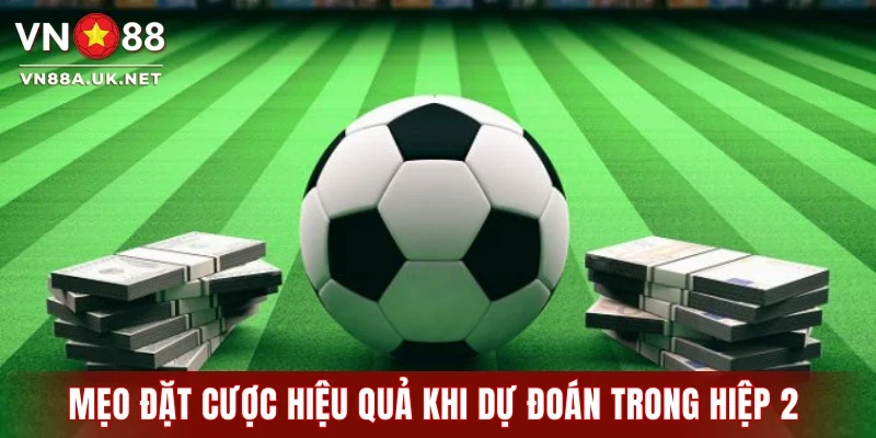 Kèo Cược Hiệp 2 - 5 Cách Soi Odds Thắng Lớn Nhất Tại VN88