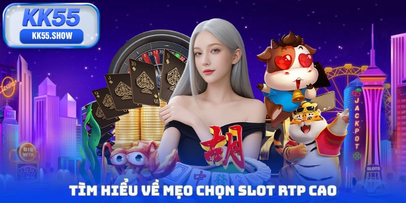 Mẹo Chọn Slot RTP Cao, Típ Săn Thưởng KK55 Hấp Dẫn