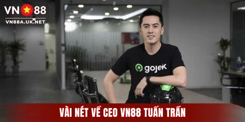 CEO VN88 Tuấn Trần - Tầm Nhìn Chiến Lược Nâng Tầm Nhà Cái