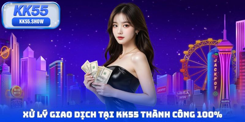 Nạp Tiền KK55 - Xử Lý Thanh Toán 100%, Nhanh Chóng