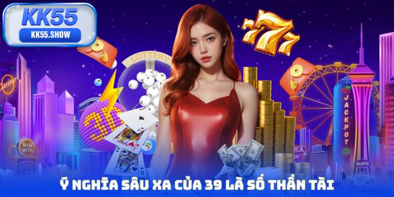 39 Là Số Thần Tài - Ý Nghĩa Ẩn Sau Con Số Quen Thuộc
