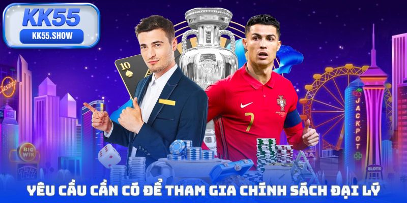 Chính Sách Đại Lý KK55 - Điều Kiện Tham Gia Cực Đơn Giản